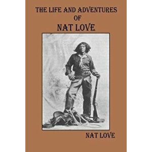 The Life and Adventures Of Nat Love, Paperback - Nat Love imagine
