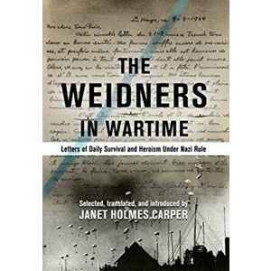 The Weidners in Wartime: Letters of Daily Survival and Heroism Under Nazi Rule, Hardcover - Janet Holmes Carper imagine