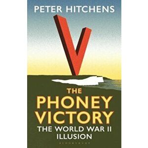 Phoney Victory. The World War II Illusion, Paperback - Peter Hitchens imagine