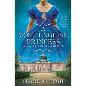 A Most English Princess: A Novel of Queen Victoria's Daughter, Paperback - Clare McHugh imagine