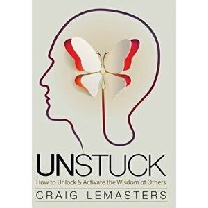 Unstuck: How to Unlock and Activate the Wisdom of Others, Hardcover - Craig Lemasters imagine