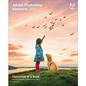 Adobe Photoshop Elements 2021 Classroom in a Book, Paperback - Jeff Carlson imagine