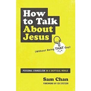 How to Talk about Jesus (Without Being That Guy): Personal Evangelism in a Skeptical World, Paperback - Sam Chan imagine
