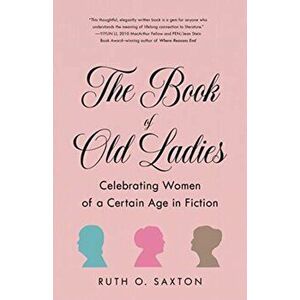 Book of Old Ladies. Celebrating Women of a Certain Age in Fiction, Paperback - Ruth O. Saxton imagine