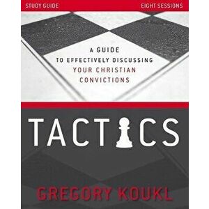 Tactics Study Guide, Updated and Expanded: A Guide to Effectively Discussing Your Christian Convictions, Paperback - Gregory Koukl imagine