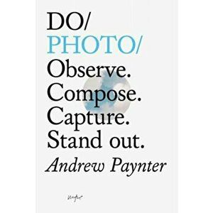 Do Photo. Observe. Compose. Capture. Stand Out., Paperback - Andrew Paynter imagine