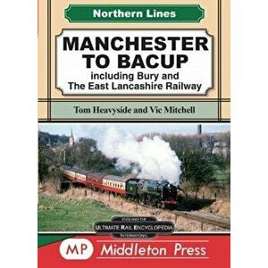 Manchester To Bacup. including Bury and The East Lancashire Railway, Hardback - Tom Heavyside imagine