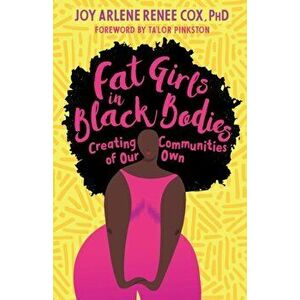 Fat Girls in Black Bodies. Creating a New Space of Belonging, Paperback - Joy Arlene Renee Ph.D Cox imagine