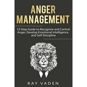 Anger Management: 12 Step Guide to Recognize and Control Anger, Develop Emotional Intelligence, and Self Discipline (Freedom from Stress - Ray Vaden imagine
