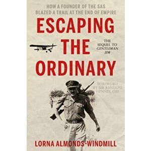 Escaping the Ordinary. How a Founder of the SAS Blazed a Trail at the End of Empire, Paperback - Lorna Almonds-Windmill imagine