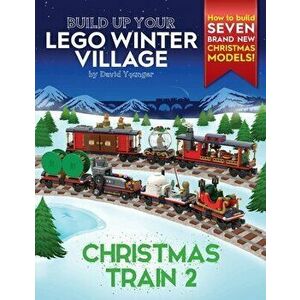Build Up Your LEGO Winter Village: Christmas Train 2, Paperback - David Younger imagine
