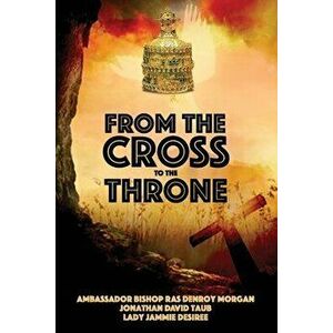 From the Cross to the Throne, Paperback - Denroy Morgan imagine