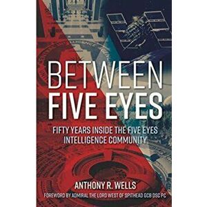 Between Five Eyes. 50 Years of Intelligence Sharing, Hardback - Anthony R Wells imagine