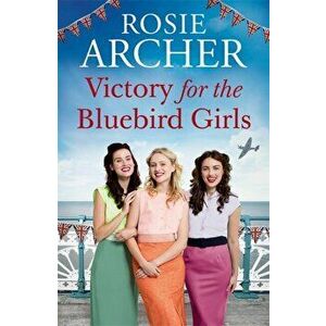 Victory for the Bluebird Girls. Brimming with nostalgia, a heartfelt wartime saga of friendship, love and family, Paperback - Rosie Archer imagine