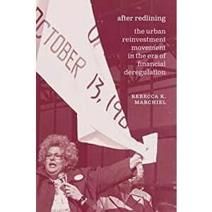 After Redlining - The Urban Reinvestment Movement in the Era of Financial Deregulation, Hardback - Rebecca K. Marchiel imagine
