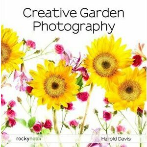 Creative Garden Photography, Paperback - Harold Davis imagine