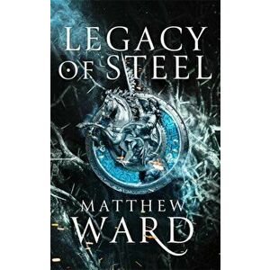 Legacy of Steel. Book Two of the Legacy Trilogy, Hardback - Matthew Ward imagine