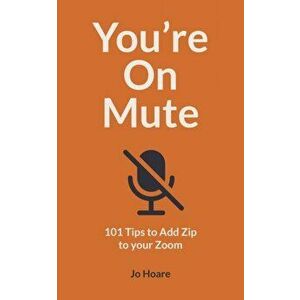 You're On Mute. 101 Tips to Add Zip to your Zoom, Paperback - Jo Hoare imagine