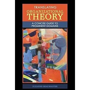 Translating Organizational Theory: A Concise Guide to Prominent Domains, Paperback - *** imagine