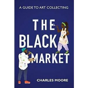 The Black Market: A guide to art collecting, Hardcover - Charles Moore imagine