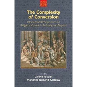 The Complexity of Conversion: Intersectional Perspectives on Religious Change in Antiquity and Beyond, Paperback - Marianne Kartzow imagine