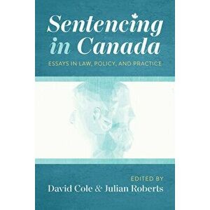 Sentencing in Canada: Essays in Law, Policy, and Practice, Paperback - David Cole imagine