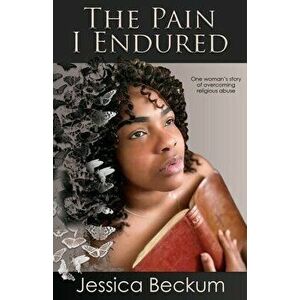 The Pain I Endured, Paperback - Jessica Beckum imagine