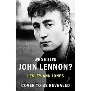 Who Killed John Lennon?. The lives, loves and deaths of the greatest rock star, Hardback - Lesley-Ann Jones imagine