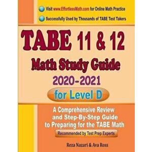 TABE 11 & 12 Math Study Guide 2020 - 2021 for Level D: A Comprehensive Review and Step-By-Step Guide to Preparing for the TABE Math - Ava Ross imagine