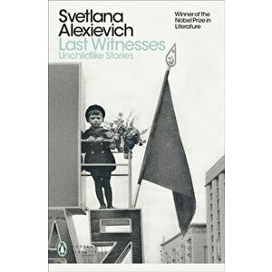 Last Witnesses. Unchildlike Stories, Paperback - Svetlana Alexievich imagine
