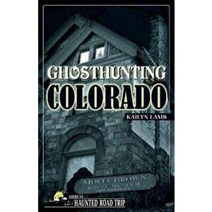 Ghosthunting Colorado, Hardcover - Kailyn Lamb imagine