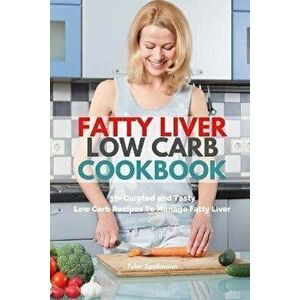 Fatty Liver Low Carb Cookbook: 35 Curated and Tasty Low Carb Recipes To Manage Fatty Liver, Paperback - Tyler Spellmann imagine