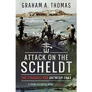 Attack on the Scheldt. The Struggle for Antwerp 1944, Paperback - Graham A Thomas imagine