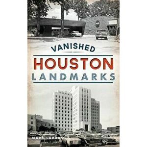 Vanished Houston Landmarks, Hardcover - Mark Lardas imagine