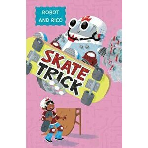 Skate Trick. A Robot and Rico Story, Paperback - Anastasia Suen imagine