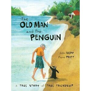 Old Man And The Penguin. A True Story of True Friendship, Hardback - Julie Abery imagine