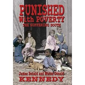 Punished With Poverty: The Suffering South - Prosperity to Poverty and the Continuing Struggle, Hardcover - Walter D. Kennedy imagine