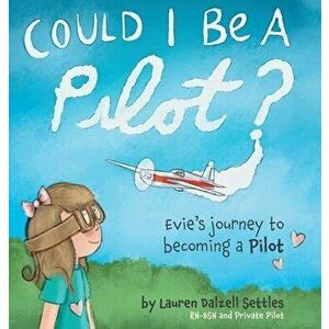 Could I Be a Pilot?: Evie's Journey to Becoming a Pilot, Hardcover - Lauren Dalzell Settles imagine
