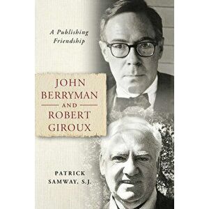 John Berryman and Robert Giroux: A Publishing Friendship, Hardcover - Patrick Samway imagine