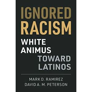 Ignored Racism: White Animus Toward Latinos, Hardcover - Mark D. Ramirez imagine