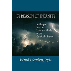 By Reason of Insanity: A Glimpse into the Lives and Minds of the Criminally Insane, Paperback - Richard R. Sternberg imagine