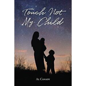 Touch Not My Child, Paperback - Al Canady imagine