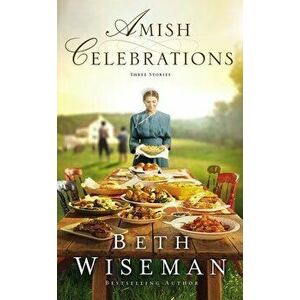 Amish Celebrations: Three Stories, Paperback - Beth Wiseman imagine