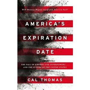 America's Expiration Date: The Fall of Empires and Superpowers . . . and the Future of the United States, Paperback - Cal Thomas imagine