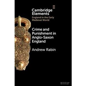 Crime and Punishment in Anglo-Saxon England, Paperback - Andrew Rabin imagine