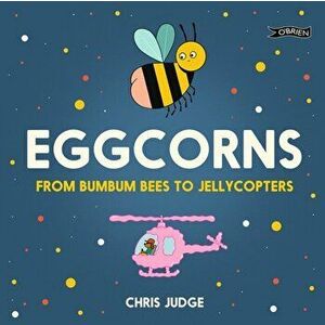 Eggcorns. From Bumbum Bees to Jellycopters, Hardback - Chris Judge imagine