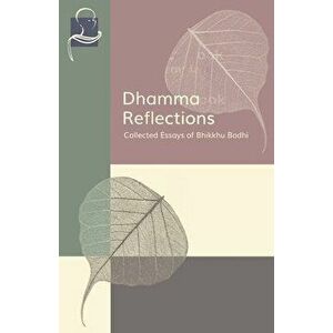 Dhamma Reflections: Collected Essays of Bhikkhu Bodhi, Paperback - Bhikkhu Bodhi imagine
