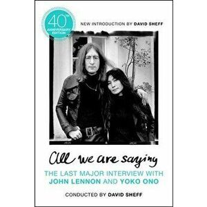 All We Are Saying: The Last Major Interview with John Lennon and Yoko Ono, Paperback - David Sheff imagine