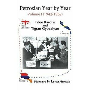 Petrosian Year by Year: Volume I (1942-1962), Hardcover - Tibor Karolyi imagine