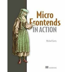 Micro Frontends in Action, Paperback - Michael Geers imagine
